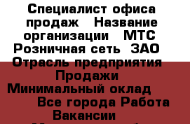 Специалист офиса продаж › Название организации ­ МТС, Розничная сеть, ЗАО › Отрасль предприятия ­ Продажи › Минимальный оклад ­ 60 000 - Все города Работа » Вакансии   . Мурманская обл.,Кандалакша г.